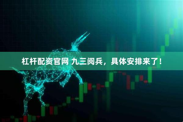 杠杆配资官网 九三阅兵，具体安排来了！